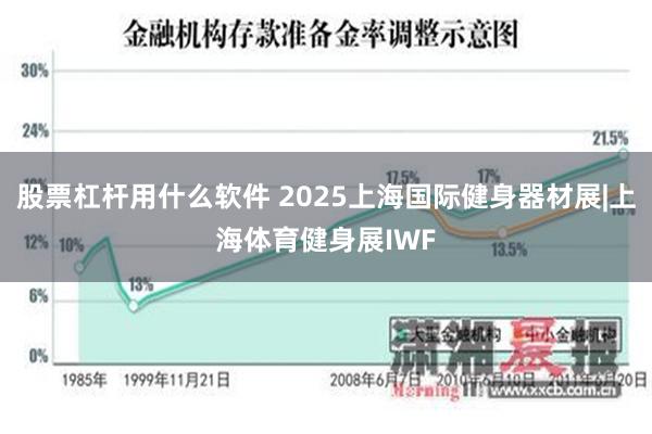 股票杠杆用什么软件 2025上海国际健身器材展|上海体育健身展IWF