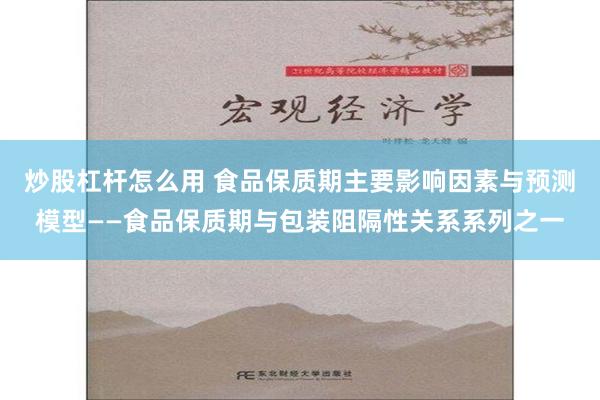炒股杠杆怎么用 食品保质期主要影响因素与预测模型——食品保质期与包装阻隔性关系系列之一