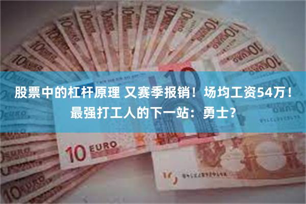 股票中的杠杆原理 又赛季报销！场均工资54万！最强打工人的下一站：勇士？