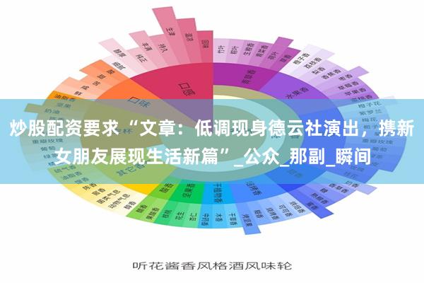 炒股配资要求 “文章：低调现身德云社演出，携新女朋友展现生活新篇”_公众_那副_瞬间