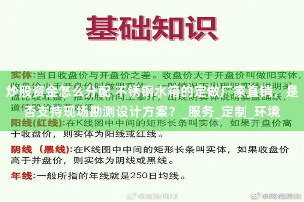 炒股资金怎么分配 不锈钢水箱的定做厂家直销，是否支持现场勘测设计方案？_服务_定制_环境