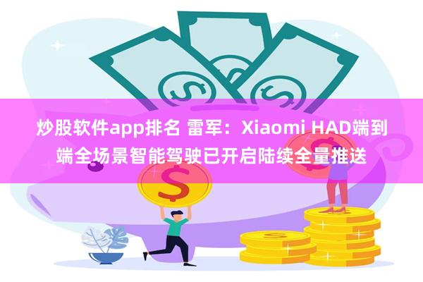 炒股软件app排名 雷军：Xiaomi HAD端到端全场景智能驾驶已开启陆续全量推送