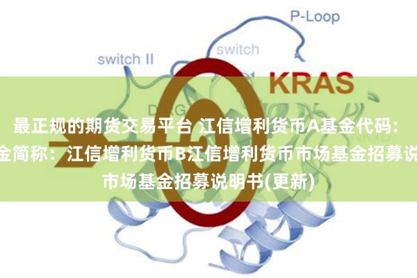 最正规的期货交易平台 江信增利货币A基金代码: 004186基金简称:江信增利货币B江信增利货币市场基金招募说明书(更新)