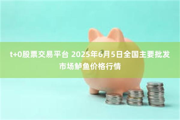 t+0股票交易平台 2025年6月5日全国主要批发市场鲈鱼价格行情