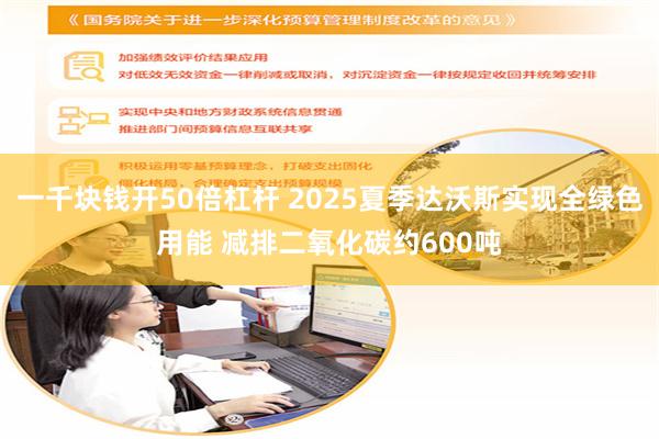 一千块钱开50倍杠杆 2025夏季达沃斯实现全绿色用能 减排二氧化碳约600吨