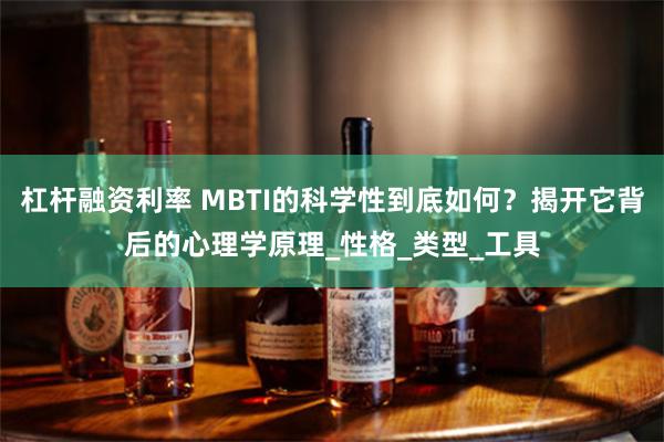 杠杆融资利率 MBTI的科学性到底如何？揭开它背后的心理学原理_性格_类型_工具
