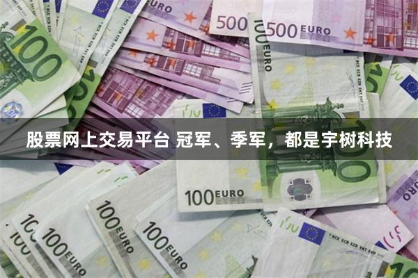 股票网上交易平台 冠军、季军，都是宇树科技